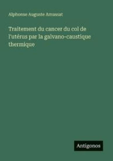 Traitement du cancer du col de l'utérus par la galvano-caustique thermique