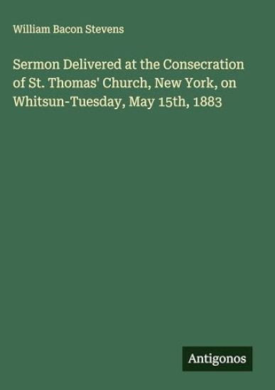 Sermon Delivered at the Consecration of St. Thomas' Church, New York, on Whitsun-Tuesday, May 15th, 1883
