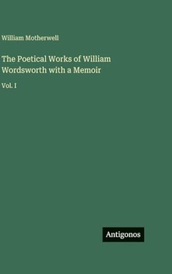 The Poetical Works of William Wordsworth with a Memoir