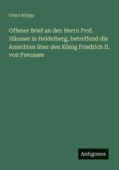 Offener Brief an den Herrn Prof. Häusser in Heidelberg, betreffend die Ansichten über den König Friedrich II. von Preussen