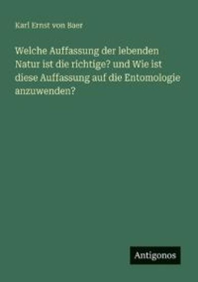 Welche Auffassung der lebenden Natur ist die richtige? und Wie ist diese Auffassung auf die Entomologie anzuwenden?