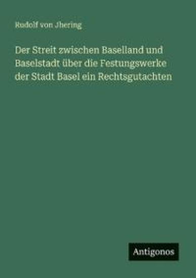 Der Streit zwischen Baselland und Baselstadt über die Festungswerke der Stadt Basel ein Rechtsgutachten