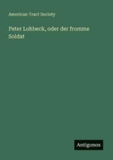 Peter Lohbeck, oder der fromme Soldat