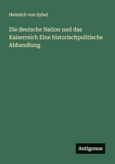 Die deutsche Nation und das Kaiserreich Eine historischpolitische Abhandlung