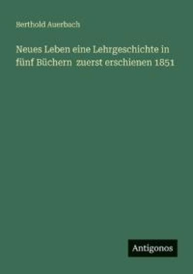 Neues Leben eine Lehrgeschichte in fünf Büchern zuerst erschienen 1851 – Berthold Auerbach, kirjan kansikuva