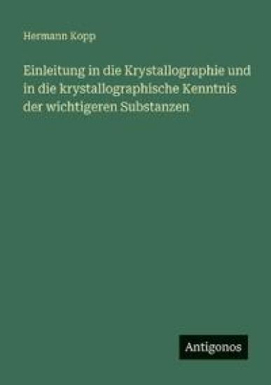 Einleitung in die Krystallographie und in die krystallographische Kenntnis der wichtigeren Substanzen