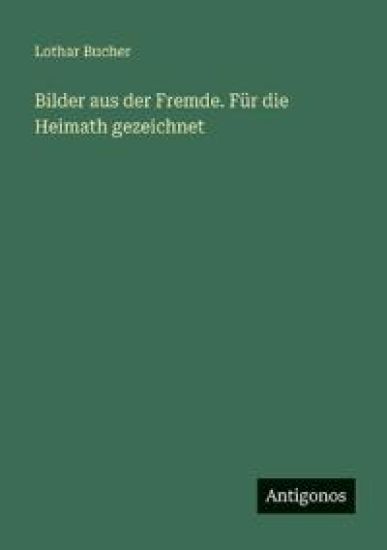 Bilder aus der Fremde. Für die Heimath gezeichnet