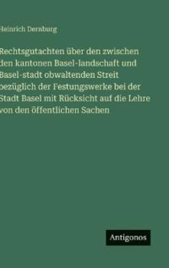 Rechtsgutachten über den zwischen den kantonen Basel-landschaft und Basel-stadt obwaltenden Streit bezüglich der Festungswerke bei der Stadt Basel mit
