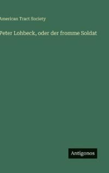 Peter Lohbeck, oder der fromme Soldat