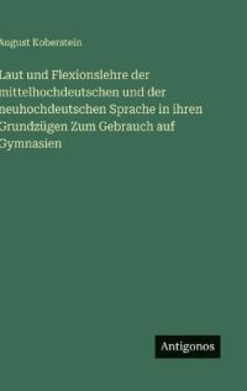 Laut und Flexionslehre der mittelhochdeutschen und der neuhochdeutschen Sprache in ihren Grundzügen Zum Gebrauch auf Gymnasien