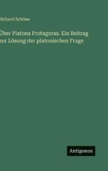 Über Platons Protagoras. Ein Beitrag zur Lösung der platonischen Frage