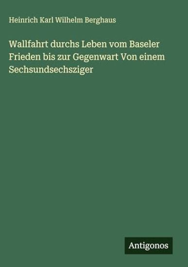 Wallfahrt durchs Leben vom Baseler Frieden bis zur Gegenwart Von einem Sechsundsechsziger