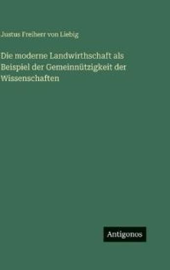 Die moderne Landwirthschaft als Beispiel der Gemeinnützigkeit der Wissenschaften