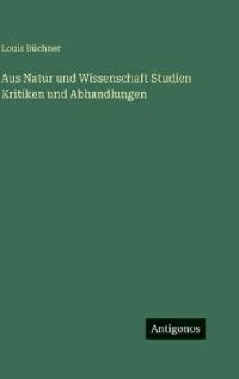 Aus Natur und Wissenschaft Studien Kritiken und Abhandlungen