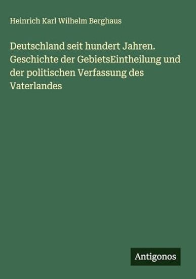 Deutschland seit hundert Jahren. Geschichte der GebietsEintheilung und der politischen Verfassung des Vaterlandes
