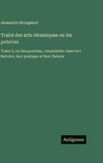 Traité des arts céramiques ou les poteries