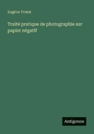 Traité pratique de photographie sur papier négatif
