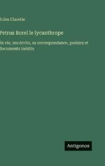 Claretie, J: Petrus Borel le lycanthrope