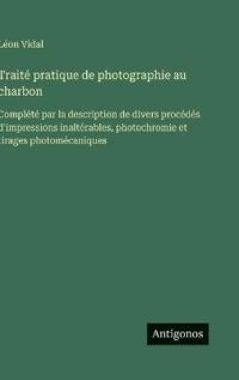 Vidal, L: Traité pratique de photographie au charbon
