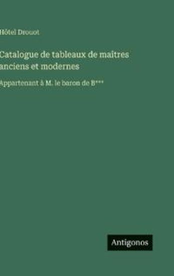 Drouot, H: Catalogue de tableaux de maîtres anciens et moder