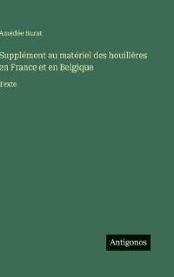 Burat, A: Supplément au matériel des houillères en France et