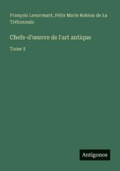 Chefs-d'oeuvre de l'art antique: Tome 3