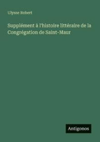 Supplément à l'histoire littéraire de la Congrégation de Saint-Maur