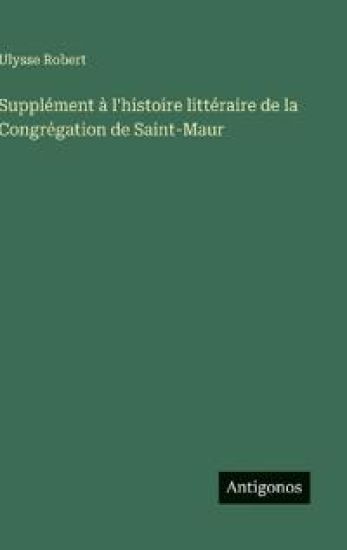 Supplément à l'histoire littéraire de la Congrégation de Saint-Maur