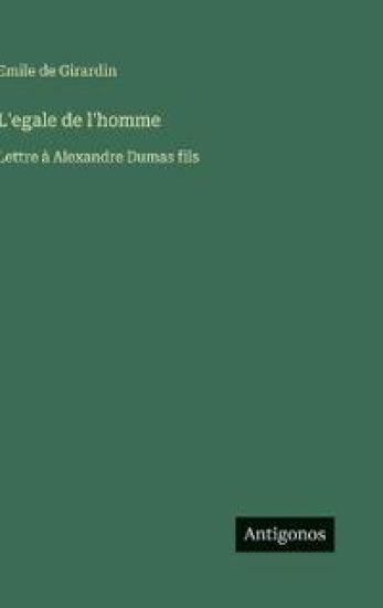 L'egale de l'homme: Lettre à Alexandre Dumas fils