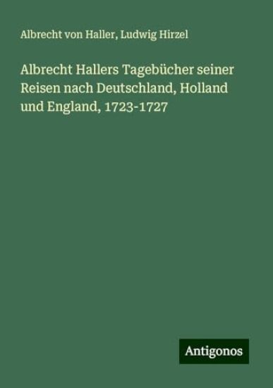 Albrecht Hallers Tagebücher seiner Reisen nach Deutschland, Holland und England, 1723-1727