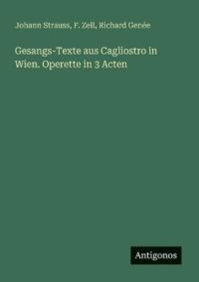 Gesangs-Texte aus Cagliostro in Wien. Operette in 3 Acten