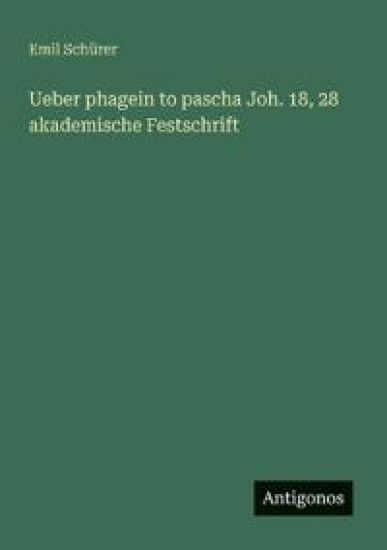 Ueber phagein to pascha Joh. 18, 28 akademische Festschrift