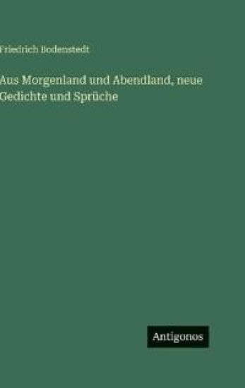 Aus Morgenland und Abendland, neue Gedichte und Sprüche