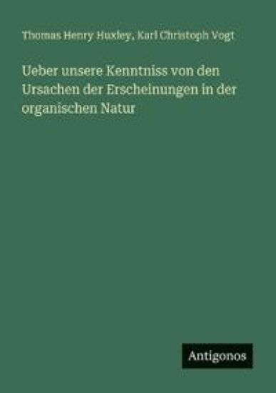 Ueber unsere Kenntniss von den Ursachen der Erscheinungen in der organischen Natur