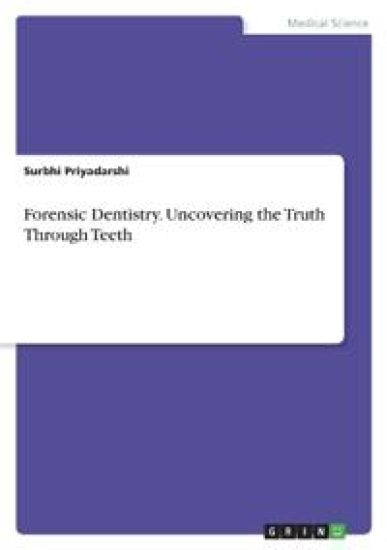 Forensic Dentistry. Uncovering the Truth Through Teeth