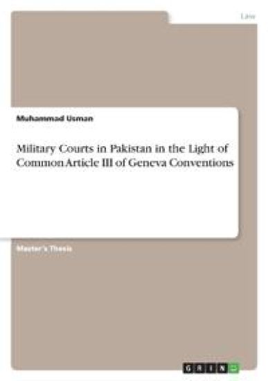 Military Courts in Pakistan in the Light of Common Article III of Geneva Conventions