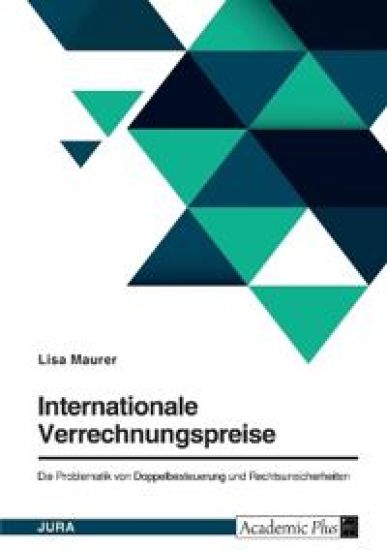 Internationale Verrechnungspreise. Die Problematik von Doppelbesteuerung und Rechtsunsicherheiten