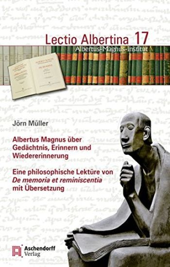 Albertus Magnus Uber Gedachtnis, Erinnern Und Wiedererinnerung: Eine Philosophische Lekture Von de Memoria Et Reminiscentia Mit Ubersetzung