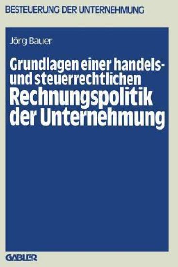 Grundlagen einer handels- und steuerrechtlichen Rechnungspolitik der Unternehmung