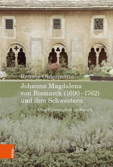 Johanna Magdalena Von Bismarck (1690-1762) Und Ihre Schwestern: Uber Frommigkeit Im Barock