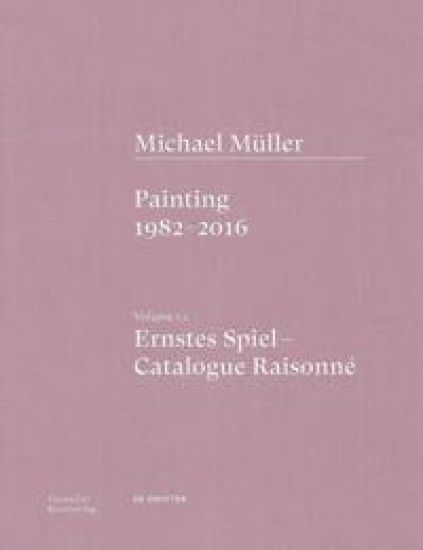 Michael Müller. Ernstes Spiel. Catalogue Raisonné