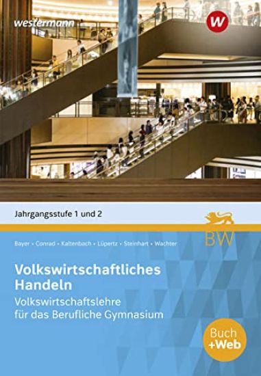 Volkswirtschaftliches Handeln. Volkswirtschaftslehre für das Berufliche Gymnasium in Baden-Württemberg, Jahrgangsstufe 1 + 2: Schulbuch