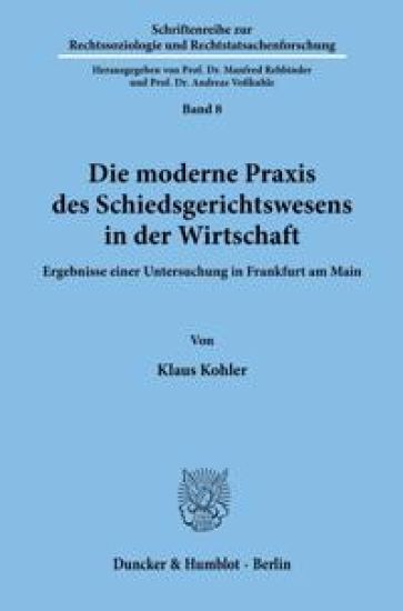 Die Moderne Praxis Des Schiedsgerichtswesens in Der Wirtschaft: Ergebnisse Einer Untersuchung in Frankfurt Am Main