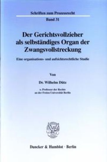 Der Gerichtsvollzieher ALS Selbstandiges Organ Der Zwangsvollstreckung: Eine Organisations- Und Aufsichtsrechtliche Studie