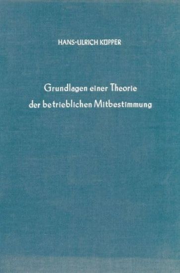 Grundlagen einer Theorie der betrieblichen Mitbestimmung.