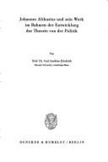 Johannes Althusius Und Sein Werk Im Rahmen Der Entwicklung Der Theorie Von Der Politik