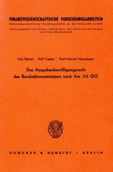 Das Ausgabenbewilligungsrecht Des Bundesfinanzministers Nach Art. 112 Gg: Historische Entwicklung, Praktische Handhabung Und Finanzwirtschaftliche Bed