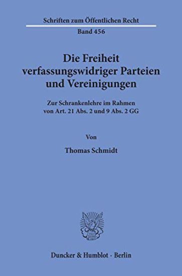 Die Freiheit Verfassungswidriger Parteien Und Vereinigungen: Zur Schrankenlehre Im Rahmen Von Art. 21 Abs. 2 Und 9 Abs. 2 Gg
