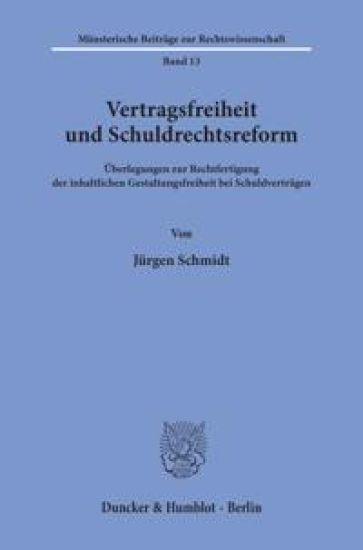 Vertragsfreiheit Und Schuldrechtsreform: Uberlegungen Zur Rechtfertigung Der Inhaltlichen Gestaltungsfreiheit Bei Schuldvertragen