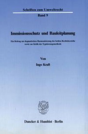 Immissionsschutz Und Bauleitplanung: Ein Beitrag Zur Dogmatischen Harmonisierung Der Beiden Rechtsbereiche Sowie Zur Kritik Der Typisierungsmethode